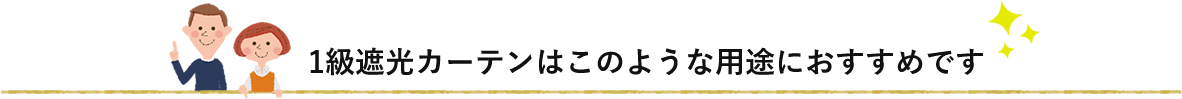 1級遮光カーテンはこのような用途におすすめです