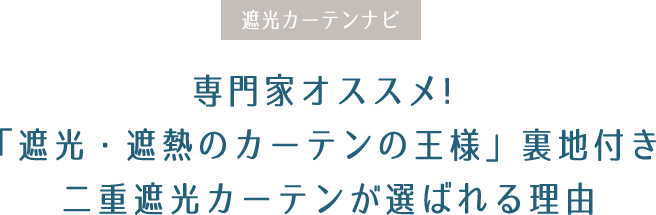 専門家オススメ!「遮光・遮熱のカーテンの王様」裏地付き
      二重遮光カーテンカーテンが選ばれる理由