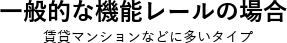 一般的な機能レールの場合-賃貸マンションなどに多いタイプ