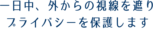 一日中外からの視線を遮りプライバシーを保護します