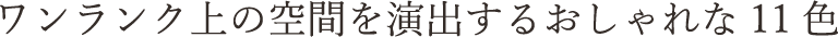 ワンランク上の空間を演出するおしゃれな11色