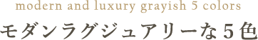 モダンラグジュアリーな5色