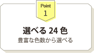 選べる24色　豊富な色数から選べる