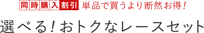 選べる!おトクなレースセット